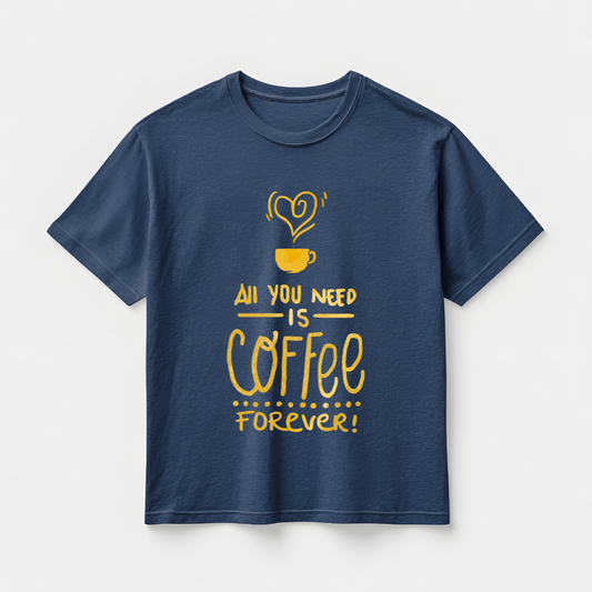 ALL U NEED IS COFFEE FOREVER...â(UNISEX)