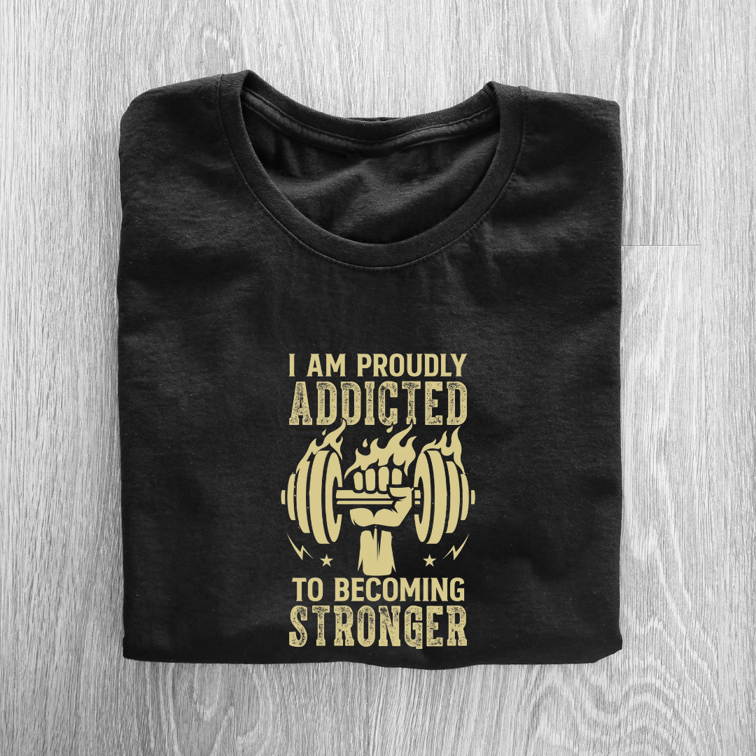 PROUDLY ADDICTED TO BECOME STRONGER..💪(UNISEX)