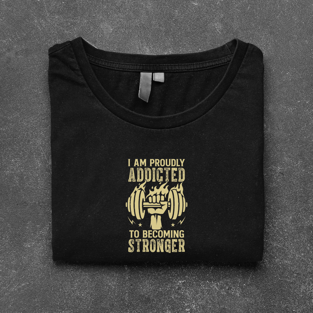 PROUDLY ADDICTED TO BECOME STRONGER..💪(UNISEX)