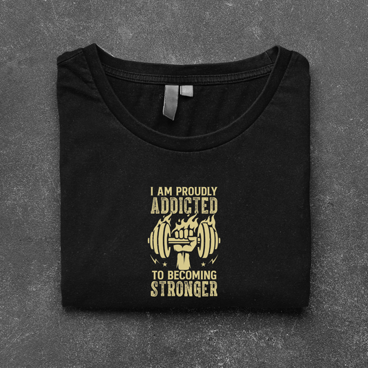 PROUDLY ADDICTED TO BECOME STRONGER..💪(UNISEX)