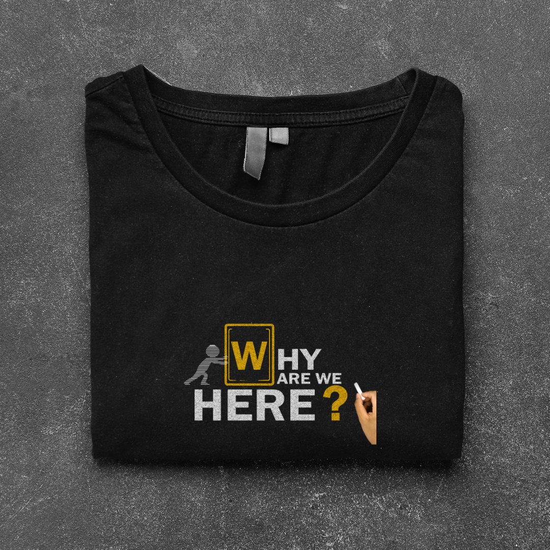 WHY R WE HERE?...(UNISEX)