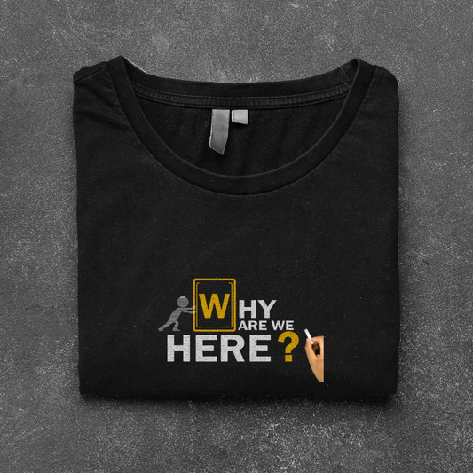 WHY R WE HERE?...(UNISEX)