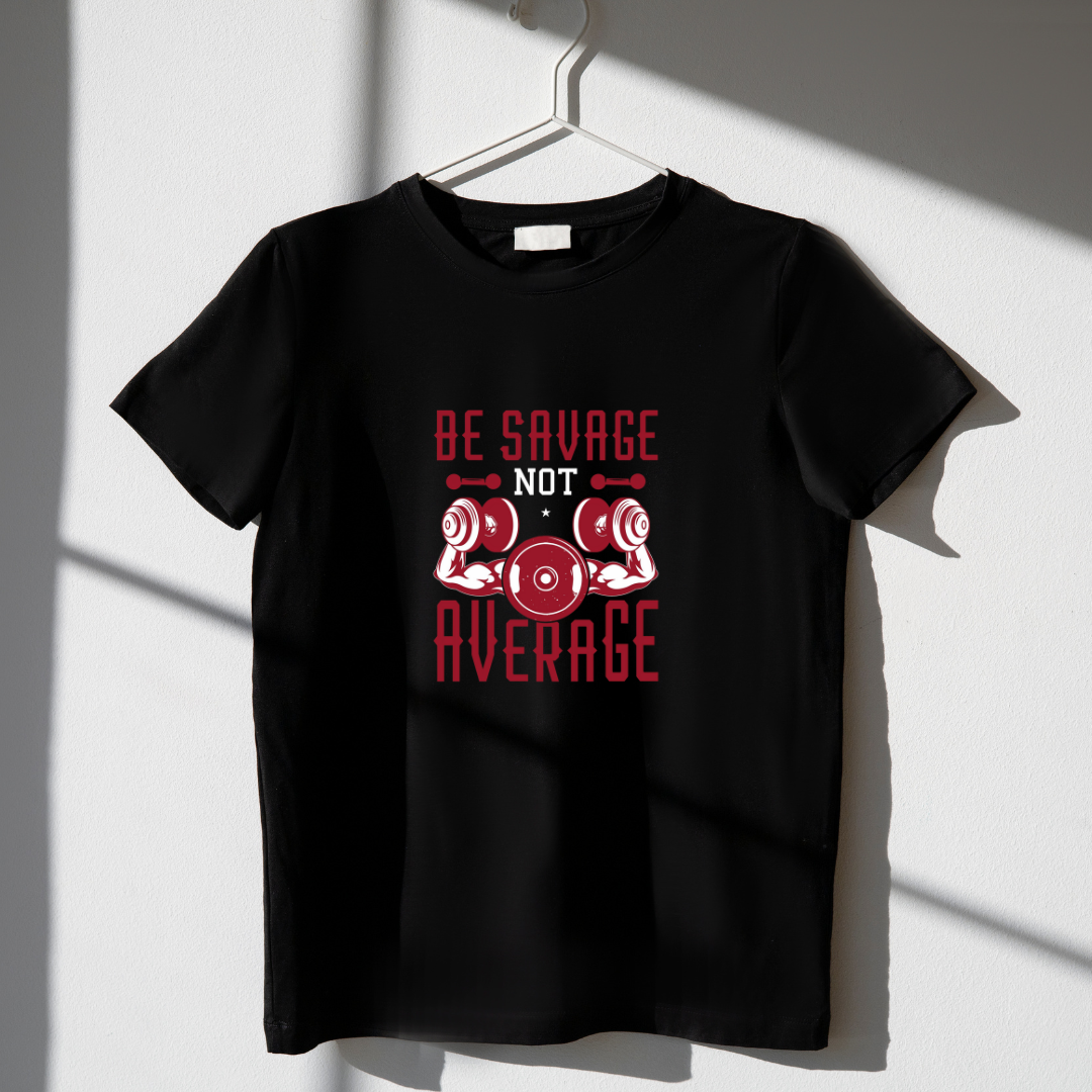 BE SAVAGE NOT AVERAGE...💪(UNISEX)