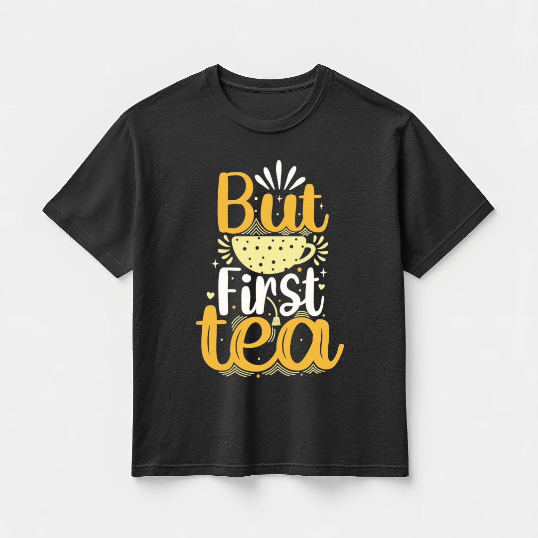 BUT FIRST TEA...☕(UNISEX)