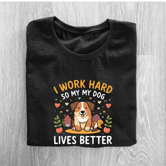 I WORK HARD SO MY 🐕‍🦺 LIVES BETTER...(UNISEX)