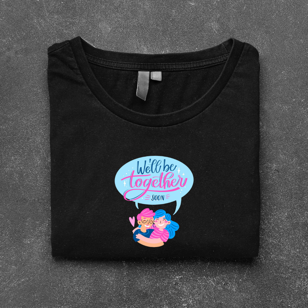 WE WILL BE TOGETHER SOON