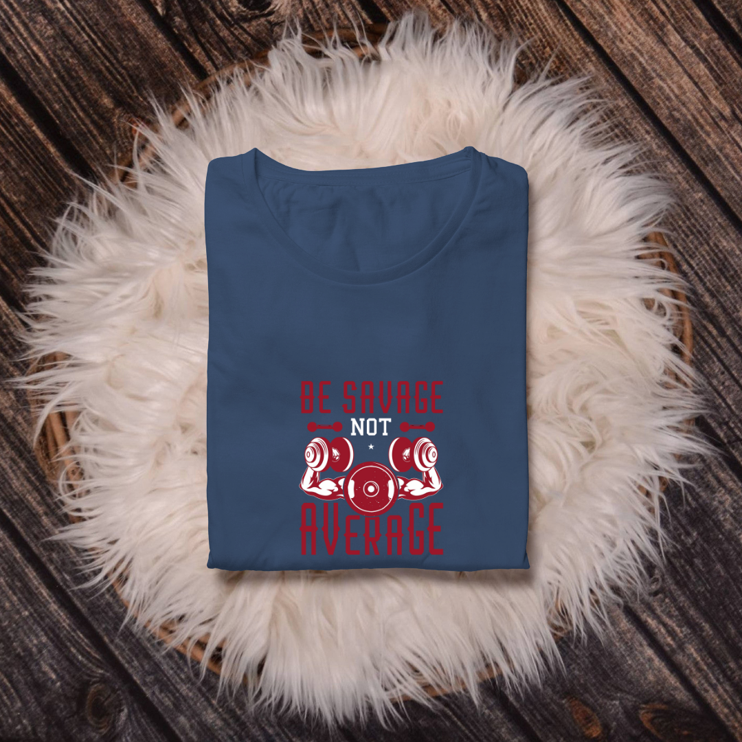 BE SAVAGE NOT AVERAGE...💪(UNISEX)