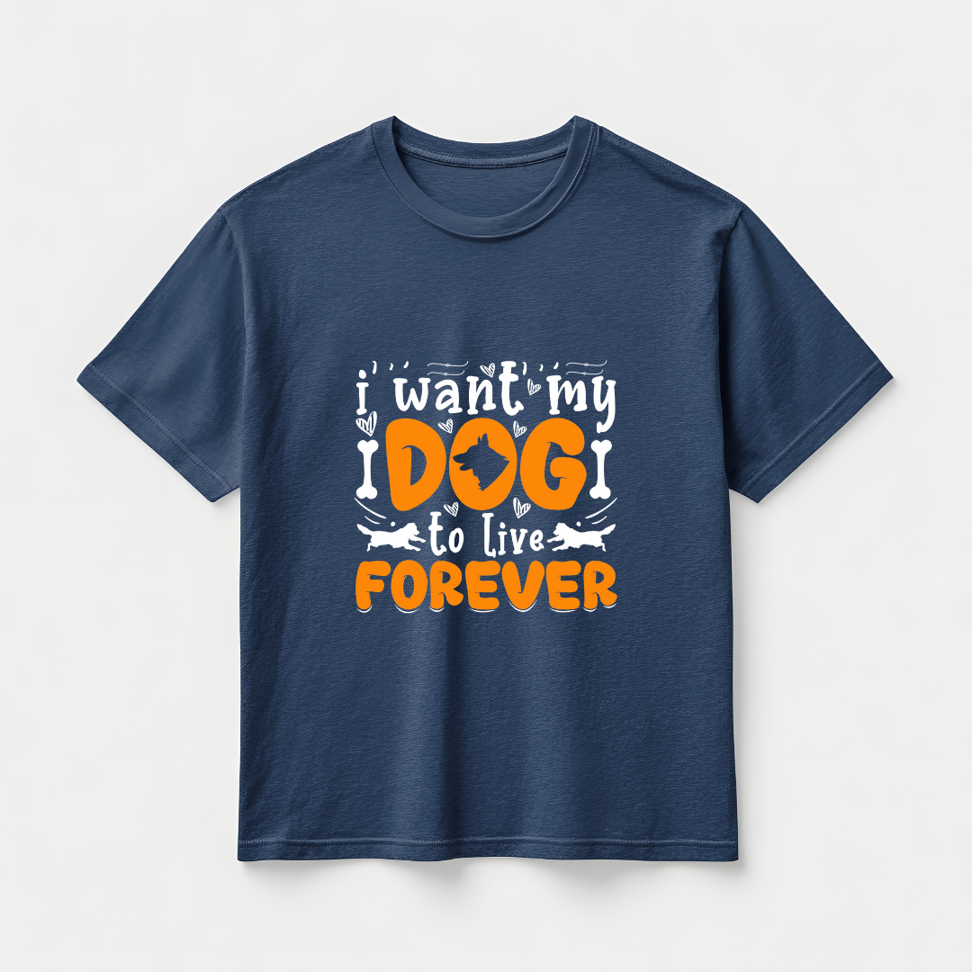 I WANT MY DOG TO LIVE FOREVER...🐶 (UNISEX)